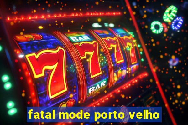 fatal mode porto velho